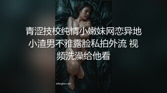 青涩技校纯情小嫩妹网恋异地小渣男不雅露脸私拍外流 视频洗澡给他看