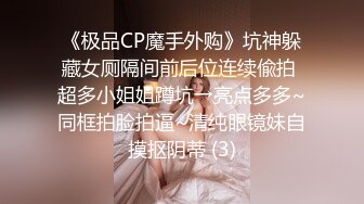 《极品CP魔手外购》坑神躲藏女厕隔间前后位连续偸拍 超多小姐姐蹲坑→亮点多多~同框拍脸拍逼~清纯眼镜妹自摸抠阴蒂 (3)