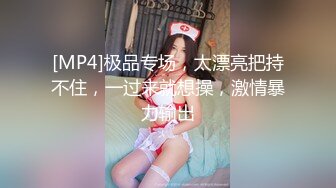 [MP4]极品专场，太漂亮把持不住，一过来就想操，激情暴力输出