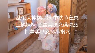 乱伦大神操亲妹 中秋节在桌上操妹妹 黑丝美腿充满诱惑 抱着美腿怒插小嫩穴