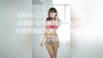 [MP4/1.17G]2023-7-20酒店偷拍 仙气飘飘美女和领导开房准备挨屌爸爸打来电话问回不回家