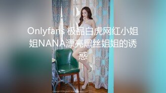 Onlyfans 极品白虎网红小姐姐NANA漂亮黑丝姐姐的诱惑