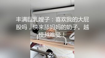 丰满巨乳嫂子：喜欢我的大屁股吗，快来舔妈妈的奶子。越摸越难受！