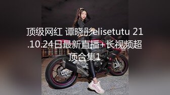 顶级网红 谭晓彤elisetutu 21.10.24日最新直播+长视频超顶合集1