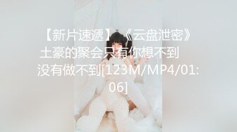 【新片速遞】 《云盘泄密》土豪的聚会只有你想不到❤️没有做不到[123M/MP4/01:06]