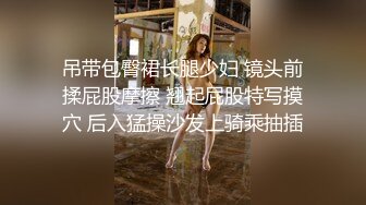 吊带包臀裙长腿少妇 镜头前揉屁股摩擦 翘起屁股特写摸穴 后入猛操沙发上骑乘抽插