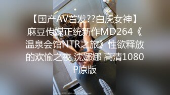 【国产AV首发??白虎女神】麻豆传媒正统新作MD264《温泉会馆NTR之旅》性欲释放的欢愉之夜 沈娜娜 高清1080P原版