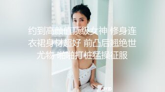 约到高颜值顶级女神 修身连衣裙身材超好 前凸后翘绝世尤物 啪啪打桩猛操征服