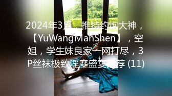 2024年3月，推特约炮大神，【YuWangManShen】，空姐，学生妹良家一网打尽，3P丝袜极致淫靡盛宴推荐 (11)