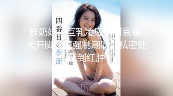 鲜奶妹【巨乳凌辱绝叫哀嚎 大开脚拘束强制潮吹】私密处玩到红肿