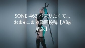 SONE-463 バズりたくて…おま●こまで動画投稿【AI破解版】