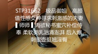 STP31662 ✿极品御姐✿ 高颜值性感女神寻求刺激感的夫妻▌师师 ▌肉欲秘书蜜穴补偿侍奉 柔软美乳汹涌澎湃 后入爆刺蜜壶挺翘淫臀