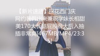 【新片速遞】探花西门庆❤️网约暑假出来兼职学妹长相甜美170大长腿屁股很大后入抽插非常爽[467MB/MP4/23:35]