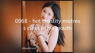 0068 - hot chastity mistress cums in his mouth