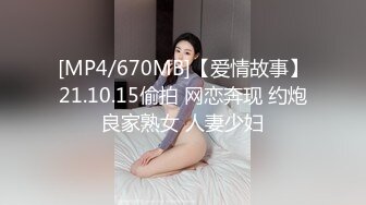 [MP4/670MB]【爱情故事】21.10.15偷拍 网恋奔现 约炮良家熟女 人妻少妇