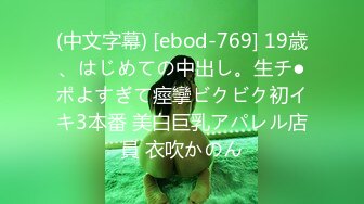 (中文字幕) [ebod-769] 19歳、はじめての中出し。生チ●ポよすぎて痙攣ビクビク初イキ3本番 美白巨乳アパレル店員 衣吹かのん