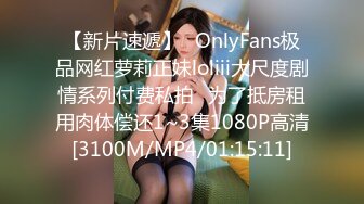 【新片速遞】✅OnlyFans极品网红萝莉正妹loliii大尺度剧情系列付费私拍✅为了抵房租用肉体偿还1~3集1080P高清[3100M/MP4/01:15:11]