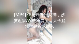 [MP4]3P高端外围女神，沙发近景AV视角展示，大长腿翘臀高耸求插入