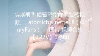 完美乳型翘臀骚货啪啪紫薇视频❤️atomicbrunette18（OnlyFans）❤️图片 视频合集【322V】1 (98)