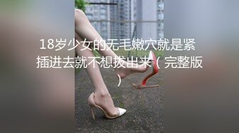 18岁少女的无毛嫩穴就是紧 插进去就不想拔出来（完整版）