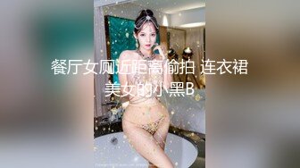 餐厅女厕近距离偷拍 连衣裙美女的小黑B