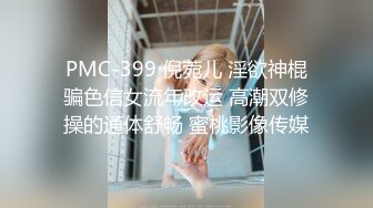 PMC-399 倪菀儿 淫欲神棍骗色信女流年改运 高潮双修操的通体舒畅 蜜桃影像传媒