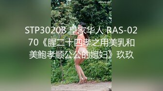 STP30208 皇家华人 RAS-0270《腥二十四孝之用美乳和美鲍孝顺公公的媳妇》玖玖