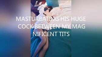 MASTURBATING HIS HUGE COCK BETWEEN MY MAGNIFICENT TITS