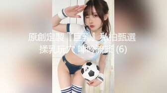 原創定製『巨乳』私拍甄選 揉乳玩穴 呻吟流漿 (6)