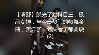 【清野】脱光了跳科目三，极品女神，当今最热门的热舞金曲，美炸了，老头看了都要硬 (2)