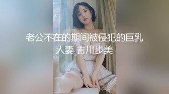 老公不在的期间被侵犯的巨乳人妻 吉川步美