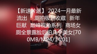 【新速片遞】 2024一月最新流出❤️厕拍极品收藏⭐新年巨献⭐巅峰视角系列⭐商场女厕全景露脸后拍几个美女[700MB/MP4/14:01]