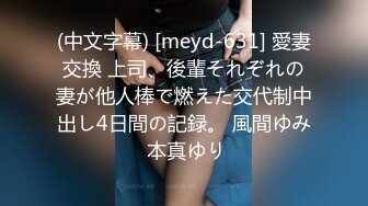 (中文字幕) [meyd-631] 愛妻交換 上司、後輩それぞれの妻が他人棒で燃えた交代制中出し4日間の記録。 風間ゆみ 本真ゆり