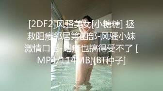 [2DF2]风骚美女[小糖糖] 拯救阳痿邻居第四部-风骚小妹激情口活-阳痿也搞得受不了 [MP4/114MB][BT种子]