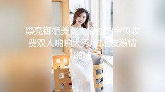 漂亮御姐美女主播你的宝贝收费双人啪啪大秀 和炮友激情啪啪