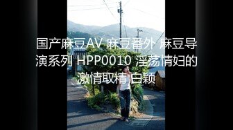 国产麻豆AV 麻豆番外 麻豆导演系列 HPP0010 淫荡情妇的激情取精 白颖