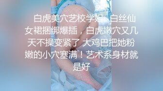 ✿白虎美穴艺校学姐✿白丝仙女裙捆绑爆插，白虎嫩穴又几天不操变紧了 大鸡巴把她粉嫩的小穴塞满！艺术系身材就是好