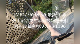 [MP4/769M]5/6最新 老师强上家访学生家庭被妈妈美貌吸引趁着家里没人VIP1196