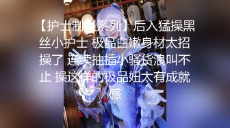 【护士制服系列】后入猛操黑丝小护士 极品白嫩身材太招操了 连续抽插小骚货浪叫不止 操这样的极品妞太有成就感