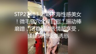 STP27683 近期下海性感美女！微毛骚穴全裸自慰！振动棒磨蹭，闭着眼睛表情超享受，揉搓阴蒂极度诱惑