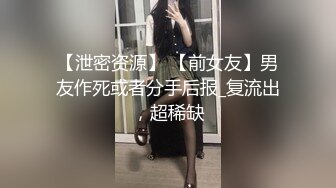 【泄密资源】 【前女友】男友作死或者分手后报_复流出，超稀缺