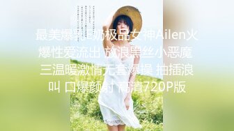 最美爆乳E奶极品女神Ailen火爆性爱流出 放浪黑丝小恶魔 三温暖激情无套爆操 抽插浪叫 口爆颜射 高清720P版