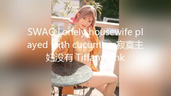 SWAG Lonely housewife played with cucumber寂寞主妇没有 Tiffanypink