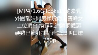 [MP4/1.6G]looks19約豪乳外圍靚妹開房揉玩傲人雙峰女上位頂肏 換露乳連體網襪舔硬雞巴瘋狂抽插淫語浪叫口爆 720p