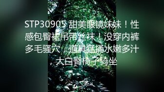 STP30905 甜美眼镜妹妹！性感包臀裙吊带丝袜！没穿内裤多毛骚穴，道具猛捅水嫩多汁，大白臀椅子骑坐