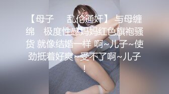 【母子❤️乱伦通奸】 与母缠绵✿ 极度性感妈妈红色旗袍骚货 就像结婚一样 啊~儿子~使劲抵着好爽~受不了啊~儿子！