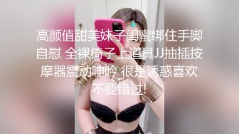 高颜值甜美妹子闺蜜绑住手脚自慰 全裸椅子上道具JJ抽插按摩器震动呻吟 很是诱惑喜欢不要错过!