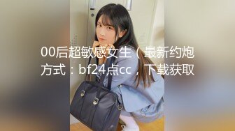 00后超敏感女生（最新约炮方式：bf24点cc，下载获取