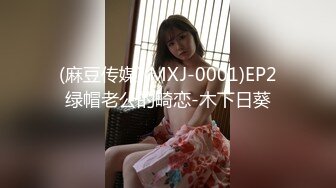 (麻豆传媒)(MXJ-0001)EP2绿帽老公的畸恋-木下日葵