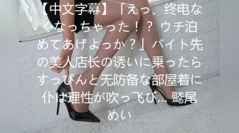 【中文字幕】「えっ、终电なくなっちゃった！？ ウチ泊めてあげよっか？」バイト先の美人店长の诱いに乗ったらすっぴんと无防备な部屋着に仆は理性が吹っ飞び… 鹫尾めい